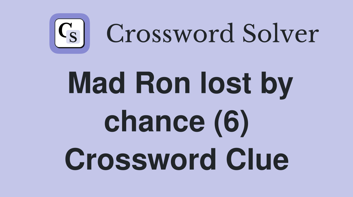 Mad Ron lost by chance (6) Crossword Clue