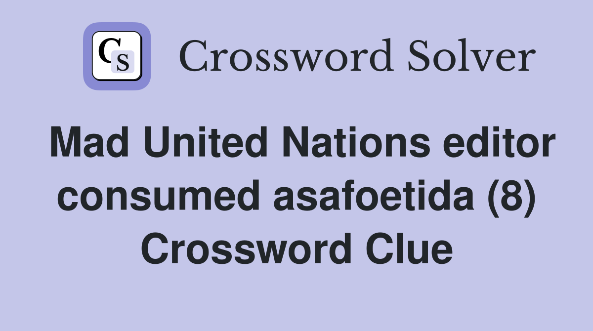 Mad United Nations editor consumed asafoetida (8) Crossword Clue