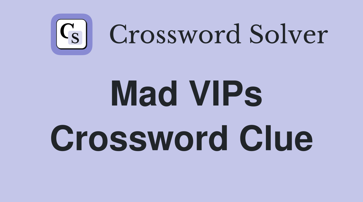 Mad VIPs Crossword Clue