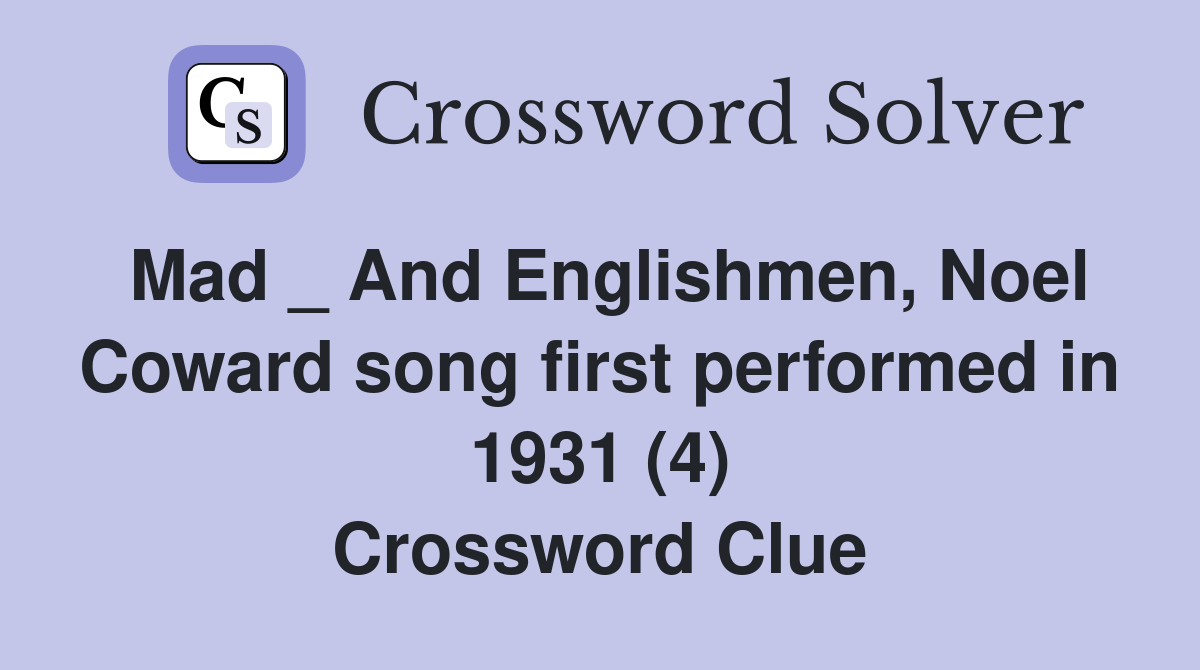 Mad _ And Englishmen, Noel Coward song first performed in 1931 (4) Crossword Clue