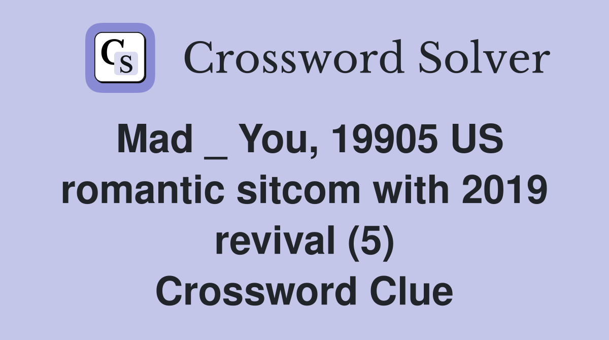 Mad _ You, 19905 US romantic sitcom with 2019 revival (5) Crossword Clue