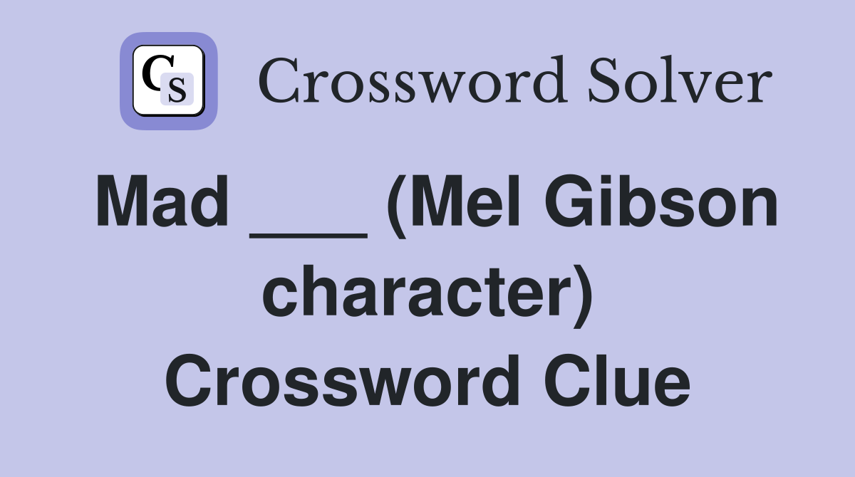 Mad ___ (Mel Gibson character) Crossword Clue