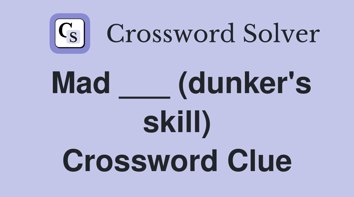 Mad ___ (dunker's skill) Crossword Clue