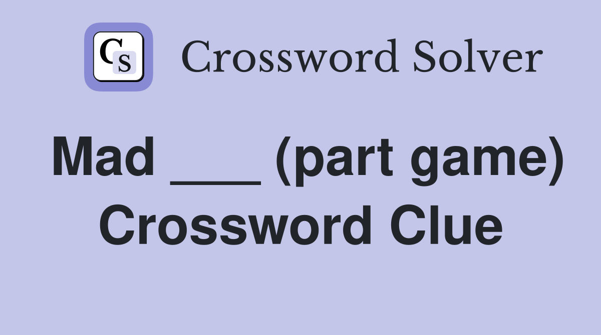 Mad ___ (part game) Crossword Clue