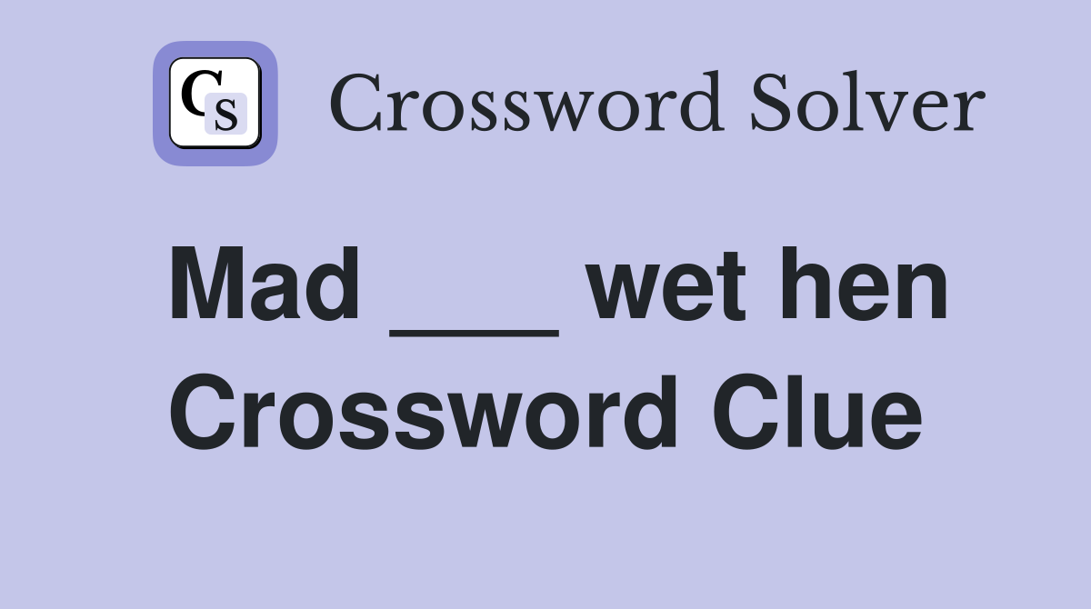 Mad ___ wet hen Crossword Clue