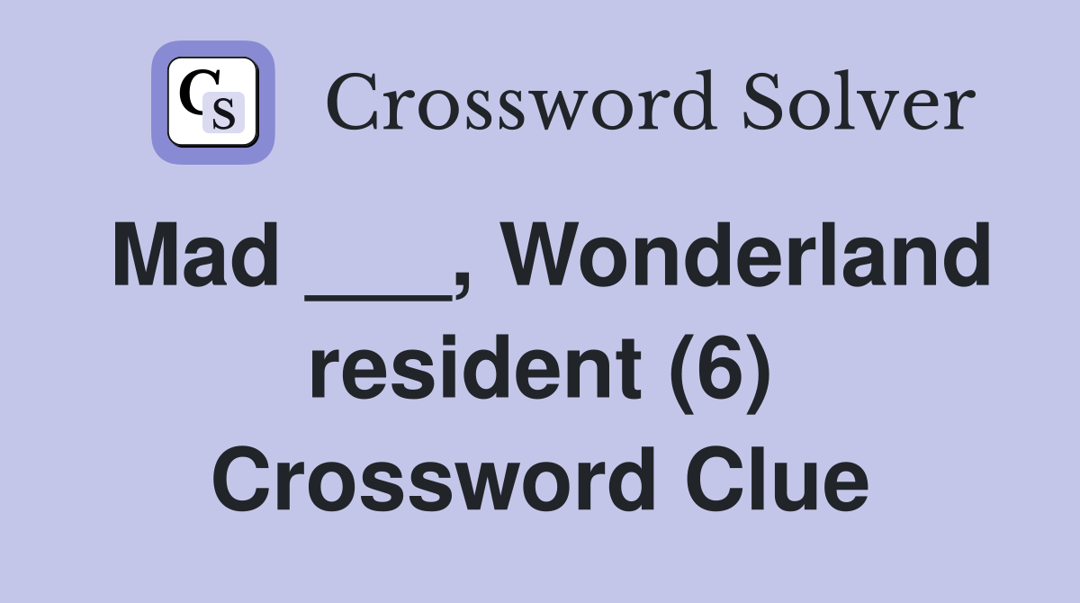 Mad ___, Wonderland resident (6) Crossword Clue
