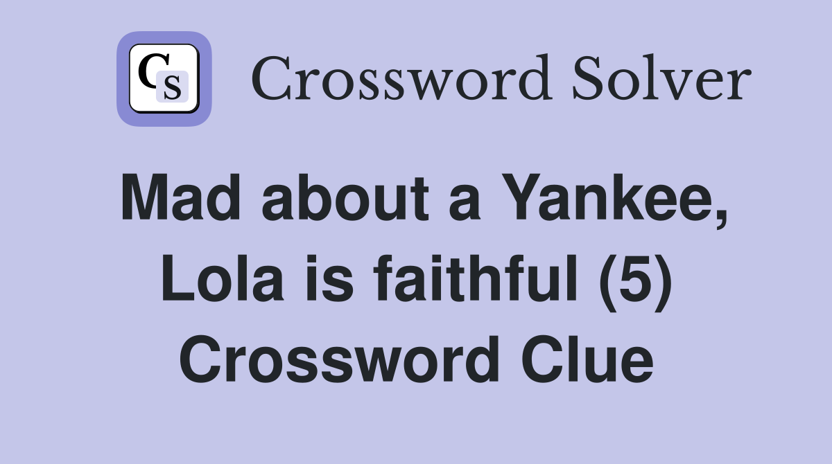 Mad about a Yankee, Lola is faithful (5) Crossword Clue