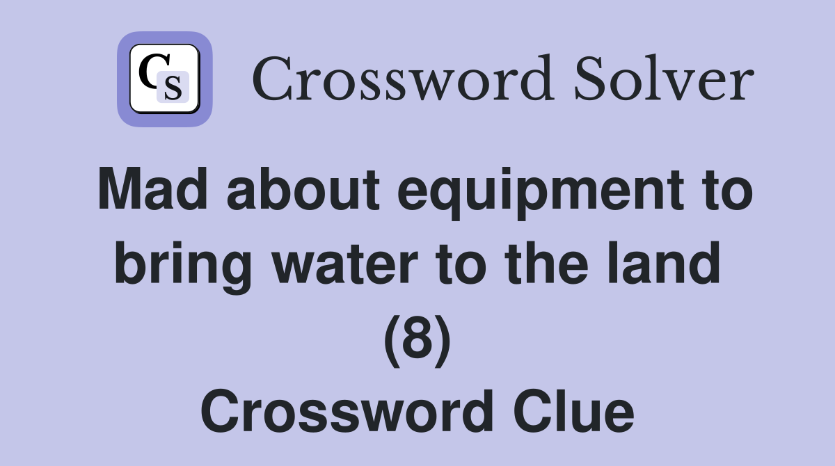 Mad about equipment to bring water to the land (8) Crossword Clue
