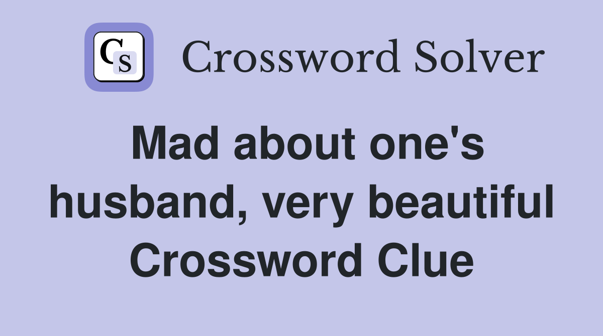 Mad about one's husband, very beautiful Crossword Clue