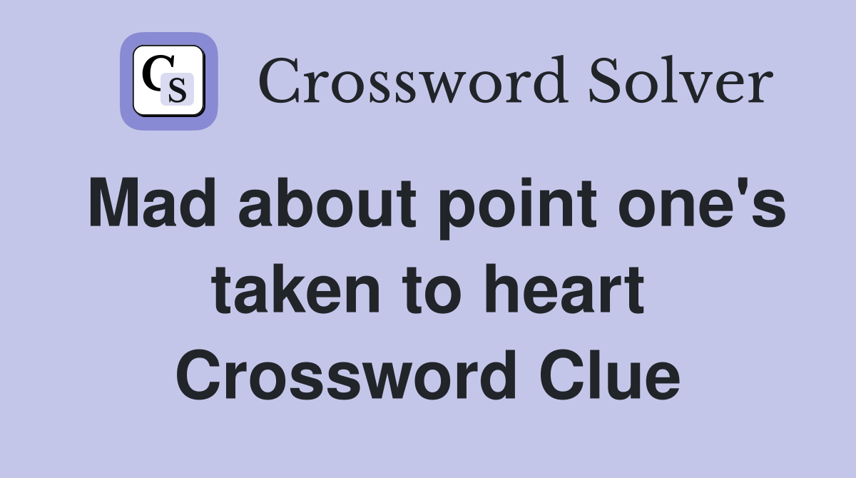 Mad about point one's taken to heart Crossword Clue