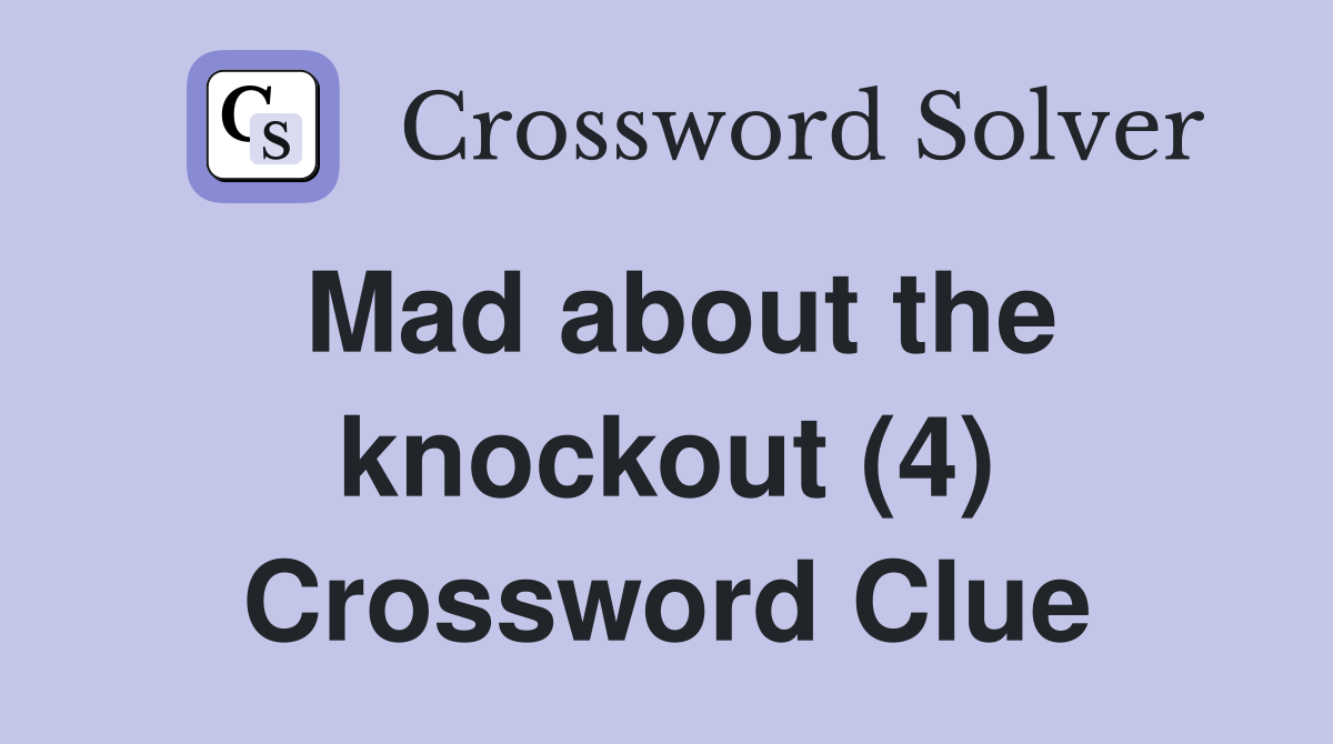 Mad about the knockout (4) Crossword Clue