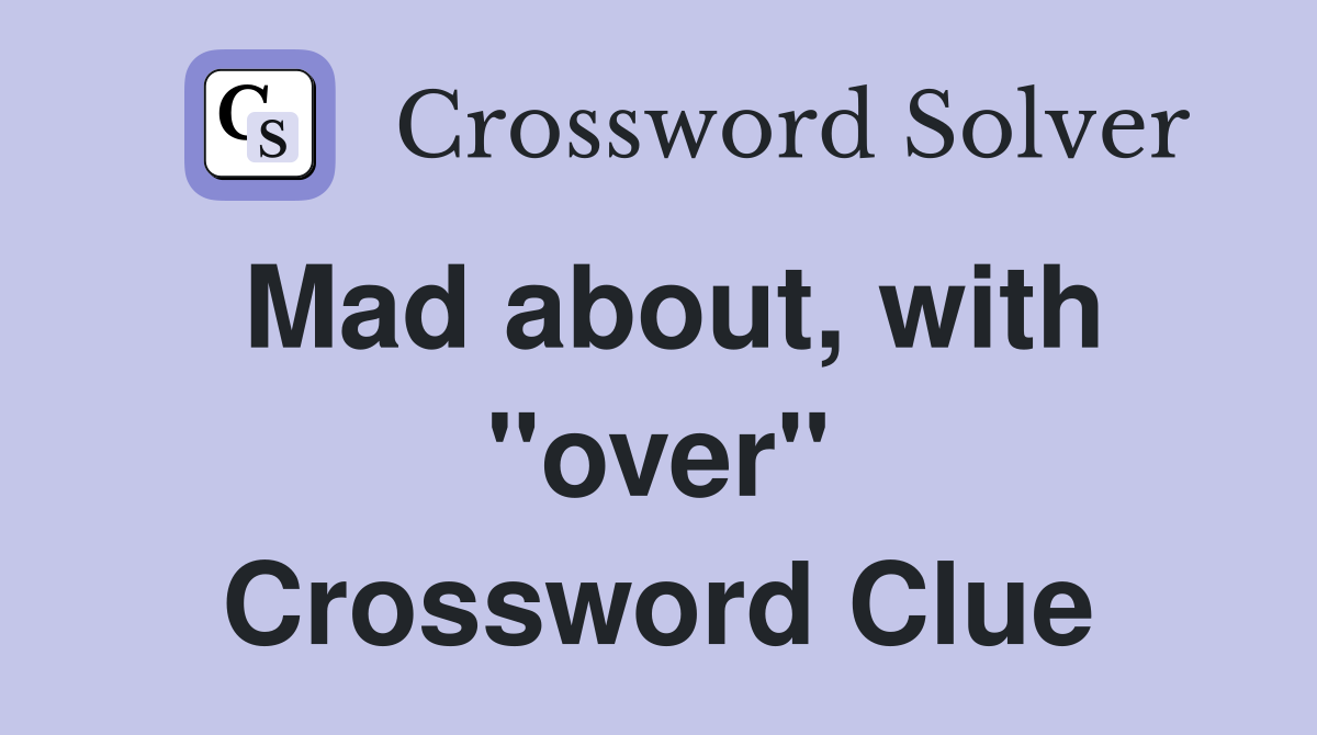Mad about, with "over" Crossword Clue