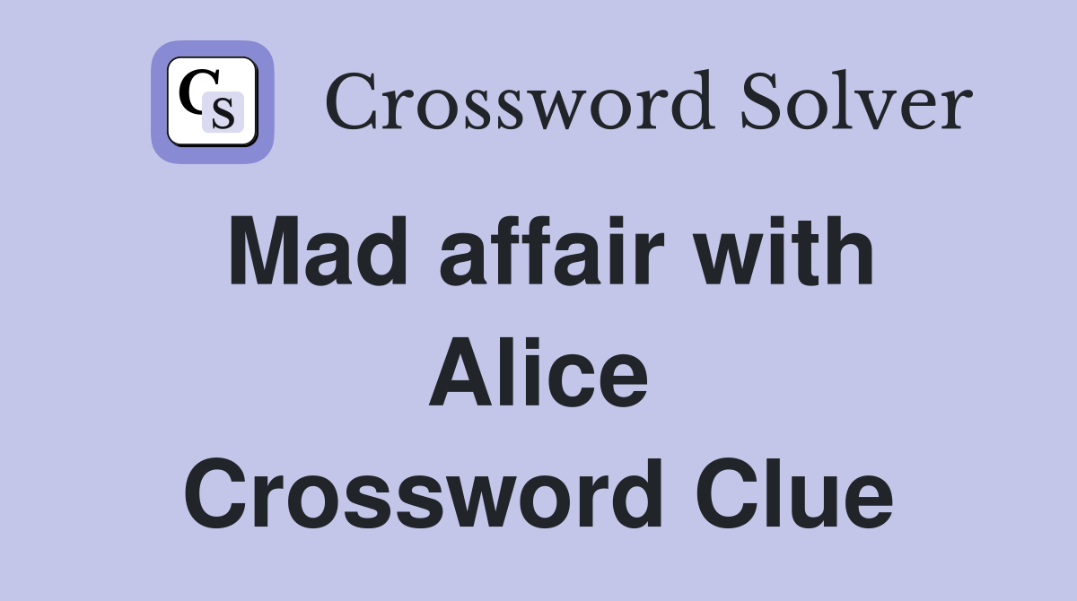 Mad affair with Alice Crossword Clue