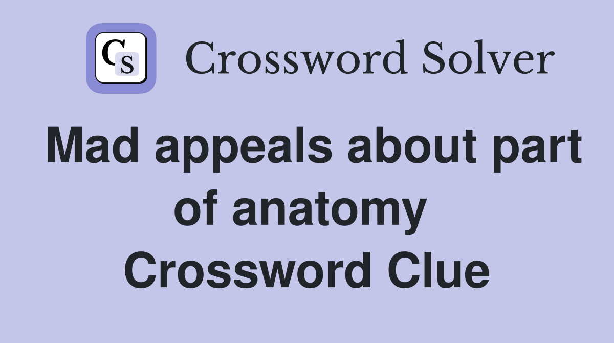 Mad appeals about part of anatomy  Crossword Clue