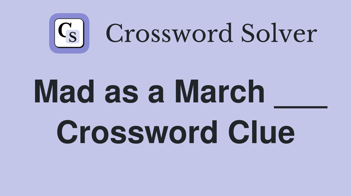 Mad as a March ___ Crossword Clue