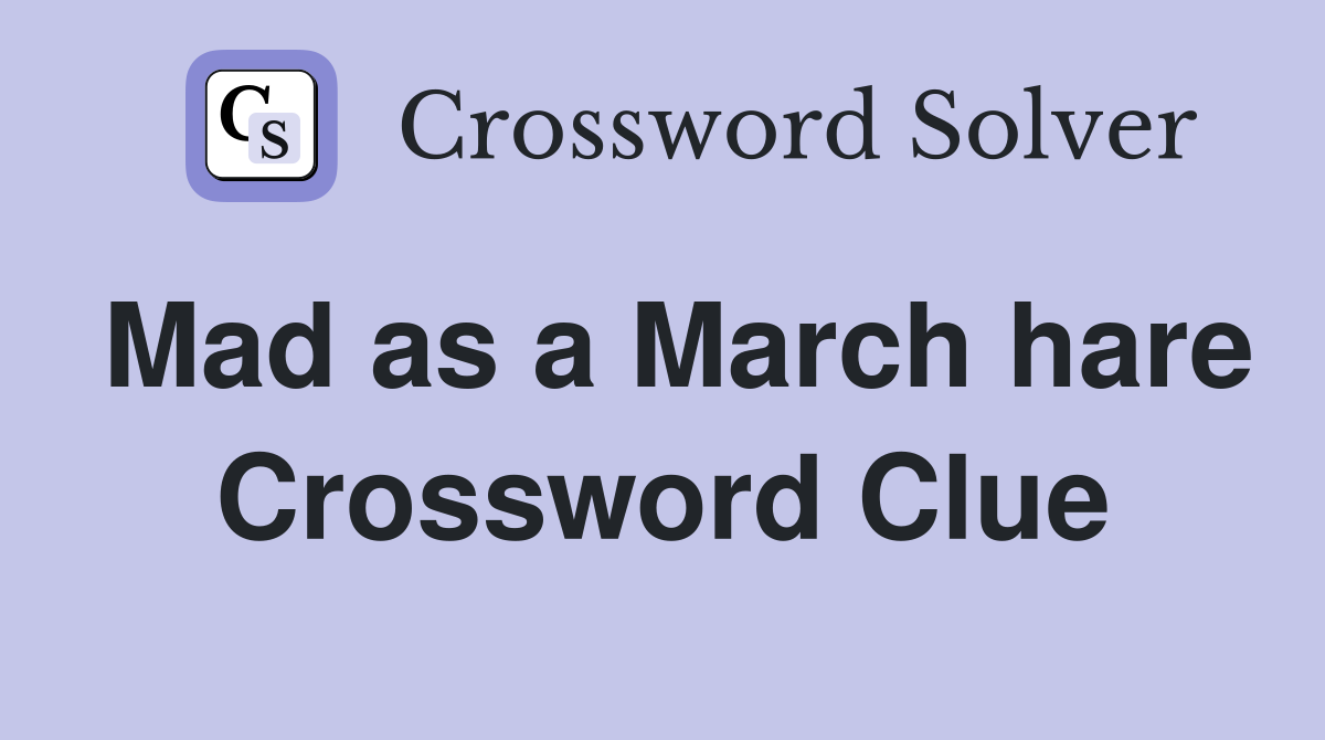 Mad as a March hare Crossword Clue