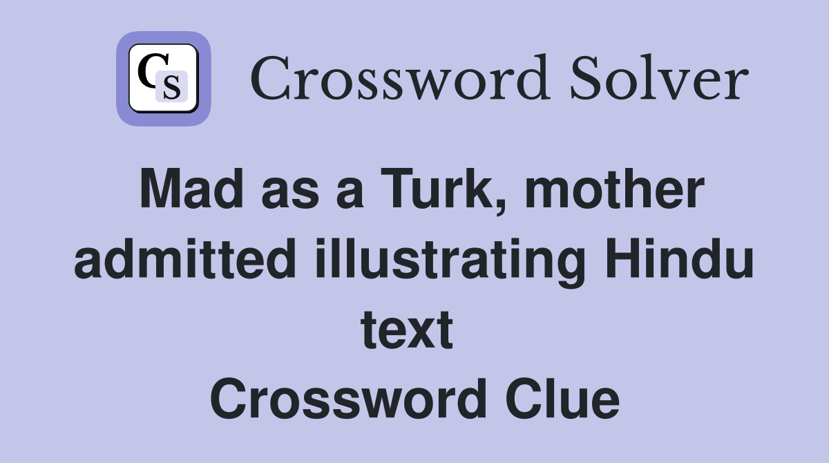 Mad as a Turk, mother admitted illustrating Hindu text  Crossword Clue
