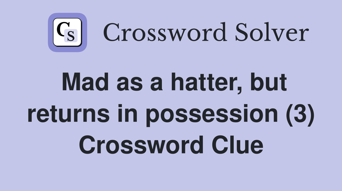 Mad as a hatter, but returns in possession (3) Crossword Clue