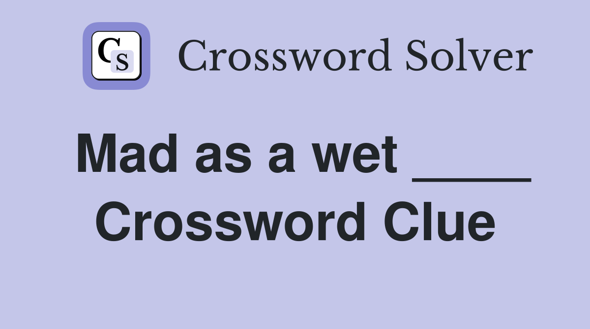 Mad as a wet ____ Crossword Clue