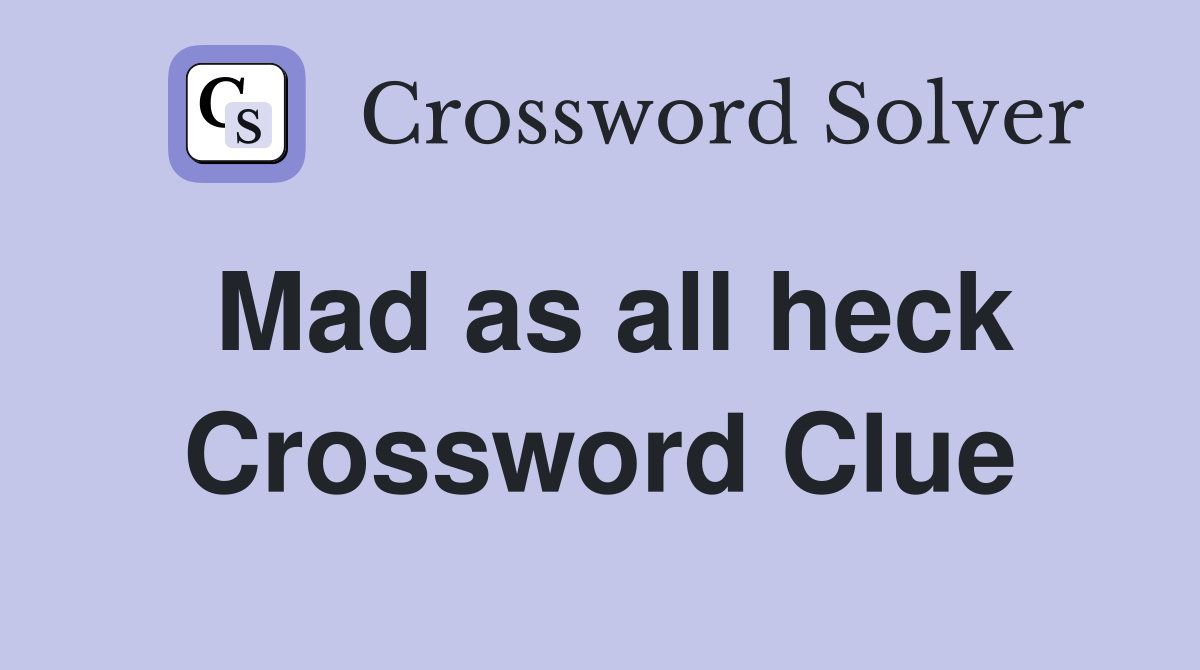 Mad as all heck Crossword Clue