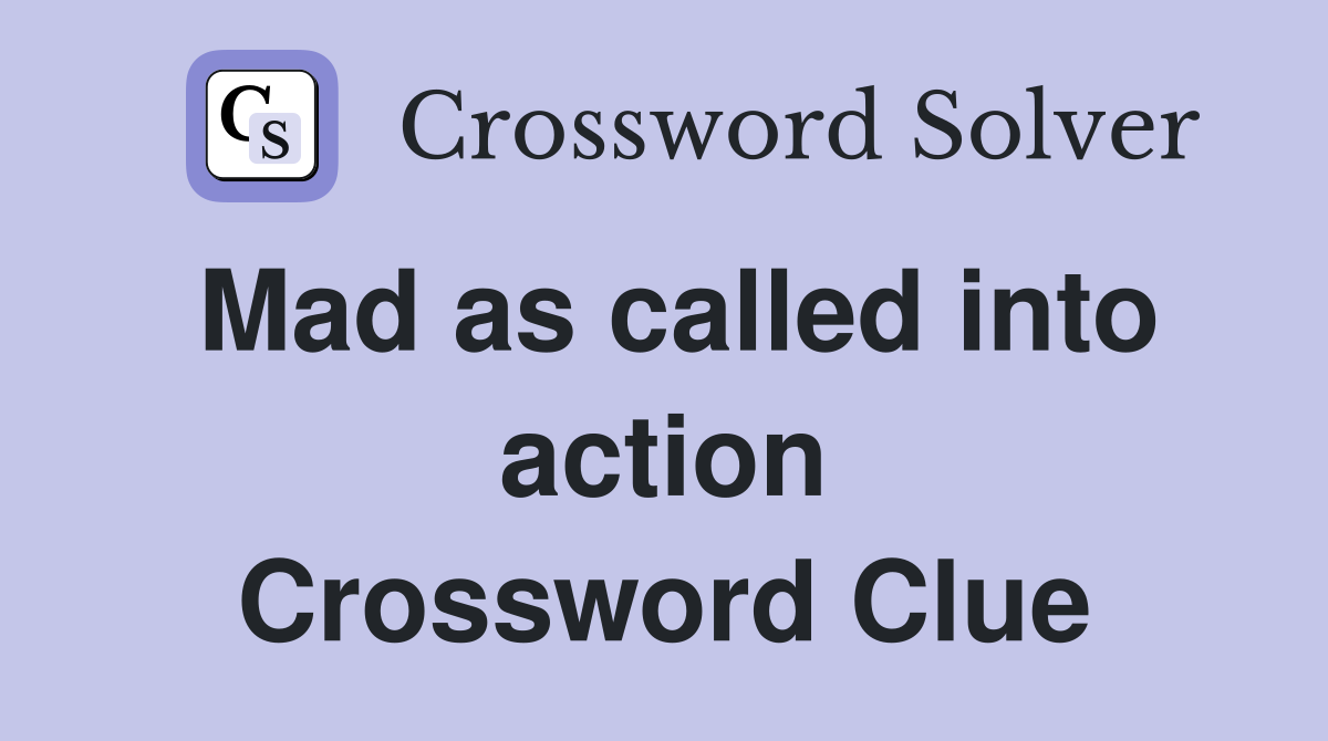 Mad as called into action Crossword Clue