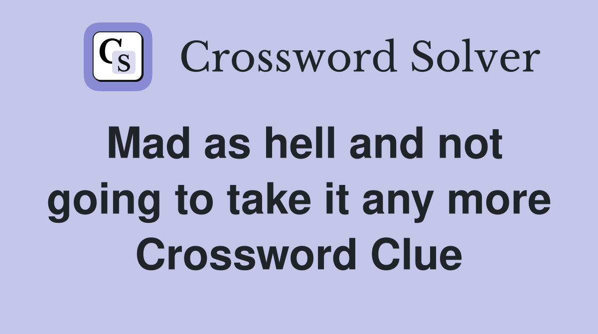 Mad as hell and not going to take it any more Crossword Clue