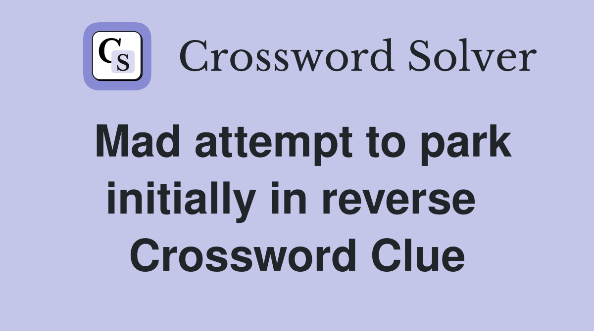 Mad attempt to park initially in reverse  Crossword Clue