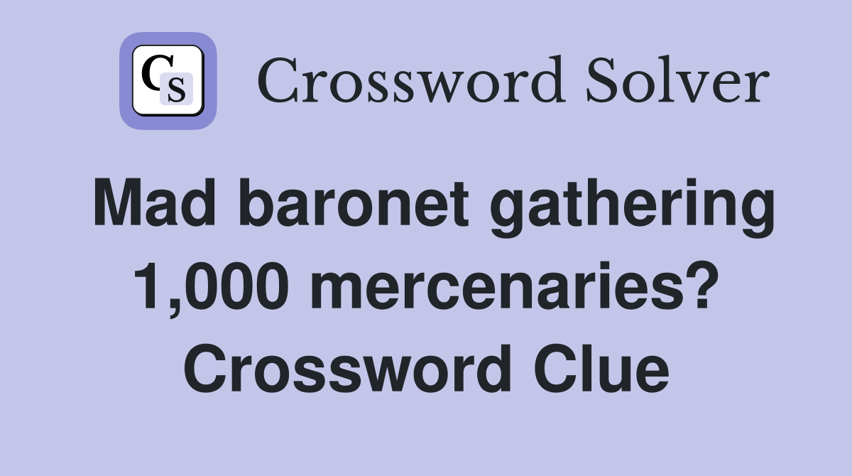 Mad baronet gathering 1,000 mercenaries? Crossword Clue