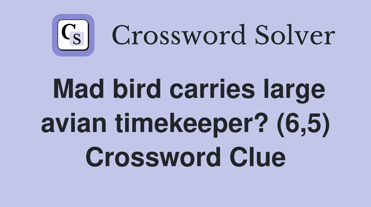 Mad bird carries large avian timekeeper? (6,5) Crossword Clue
