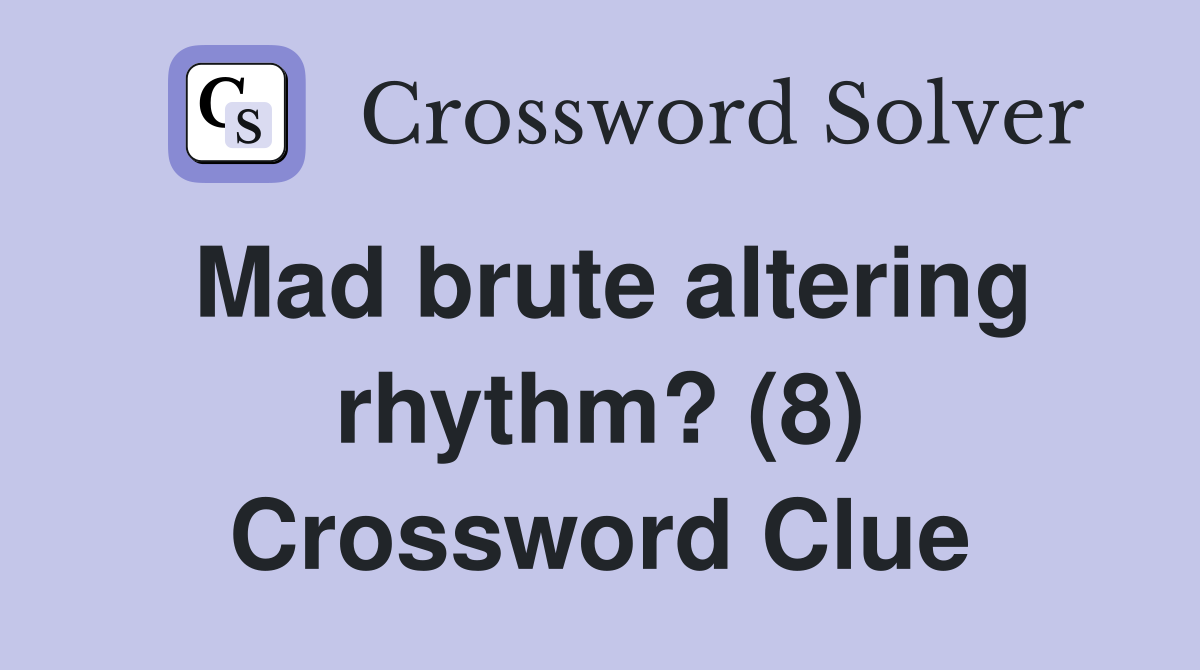 Mad brute altering rhythm? (8) Crossword Clue