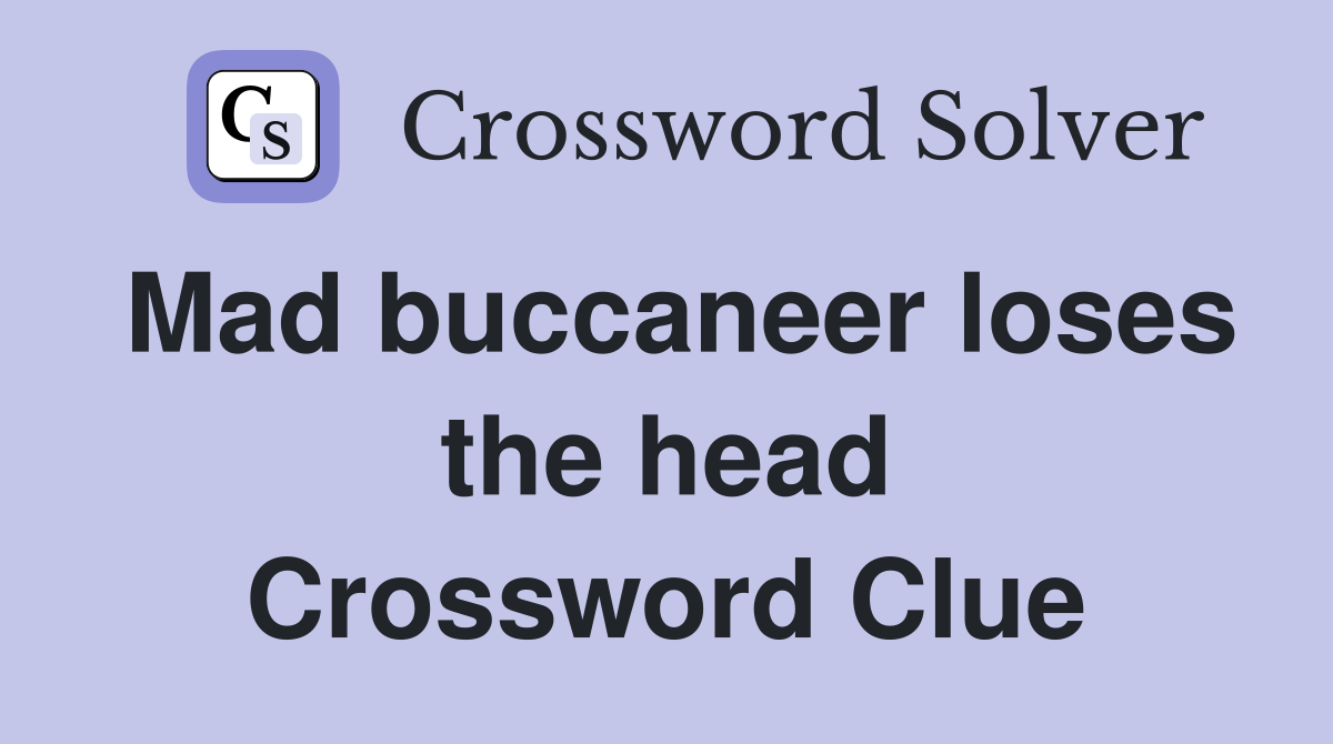 Mad buccaneer loses the head Crossword Clue
