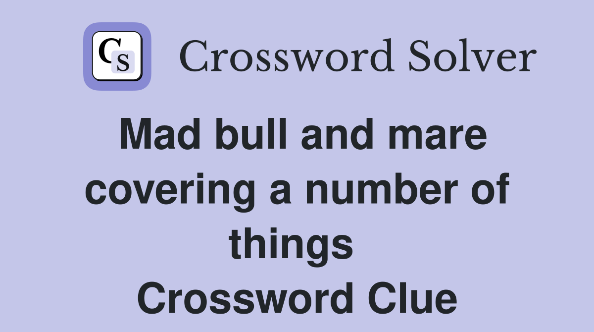 Mad bull and mare covering a number of things  Crossword Clue