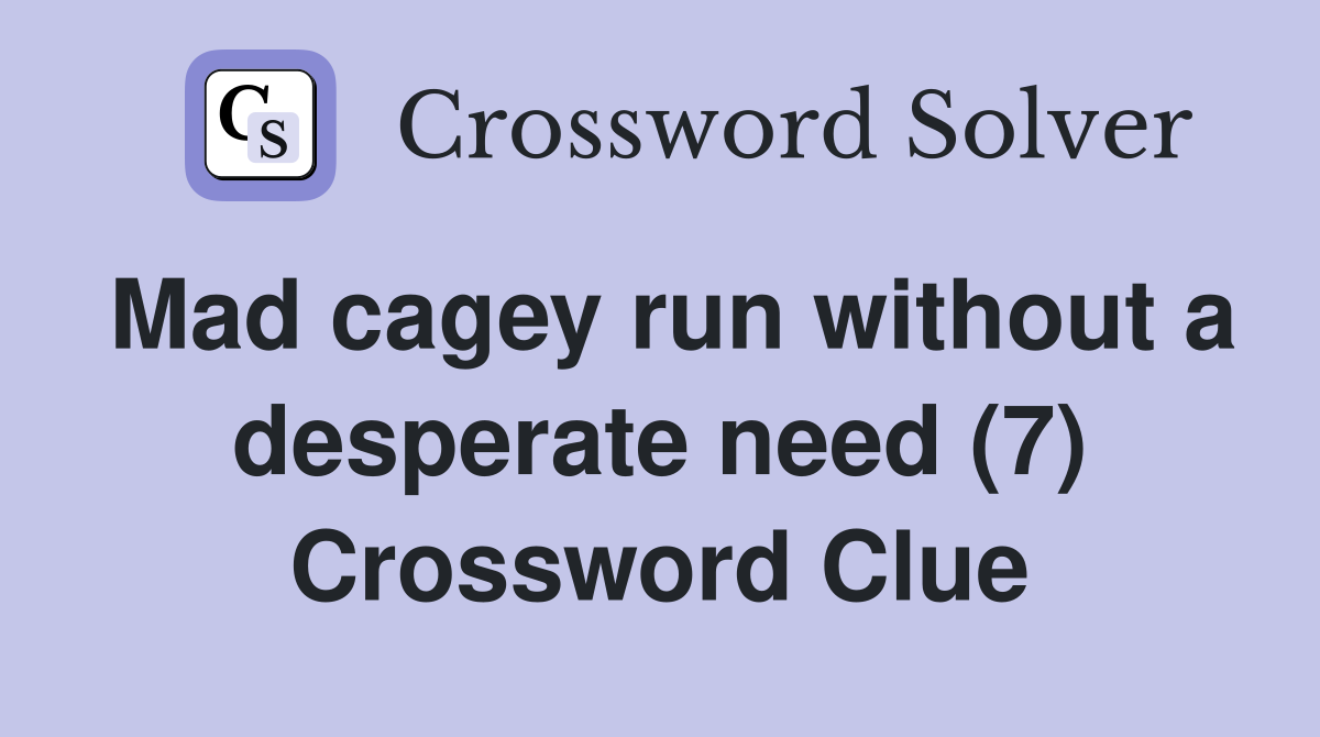 Mad cagey run without a desperate need (7) Crossword Clue