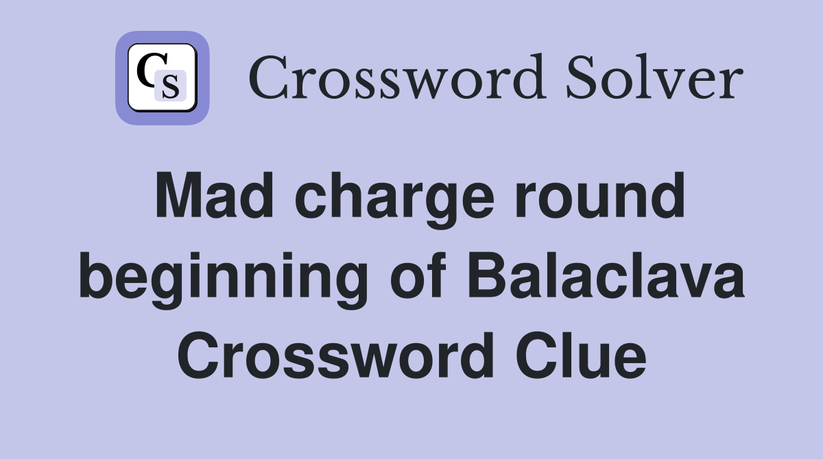 Mad charge round beginning of Balaclava Crossword Clue