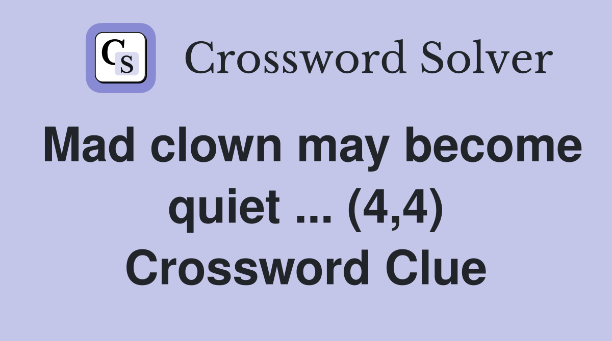 Mad clown may become quiet ... (4,4) Crossword Clue