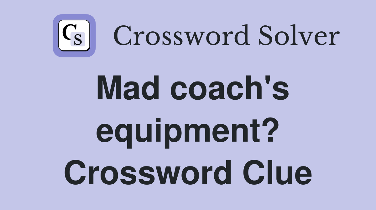 Mad coach's equipment? Crossword Clue