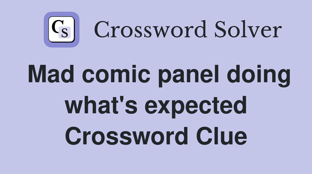 Mad comic panel doing what's expected Crossword Clue