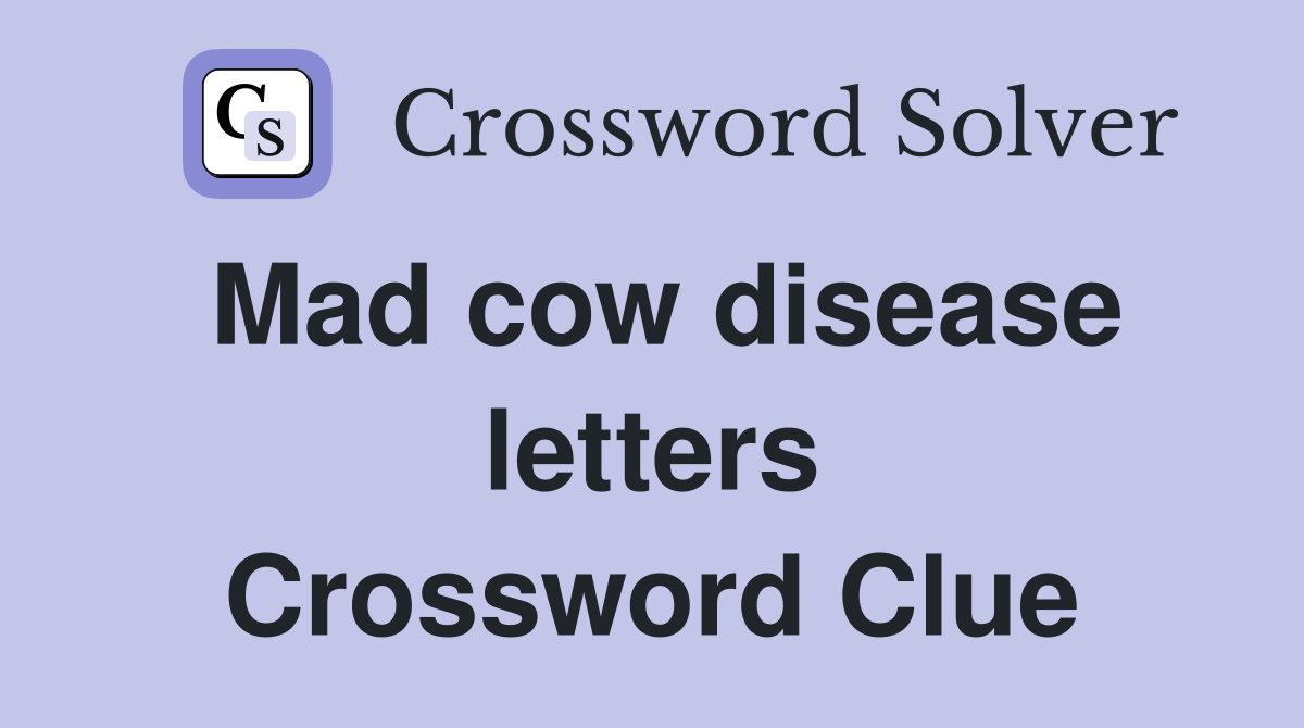 Mad cow disease letters Crossword Clue