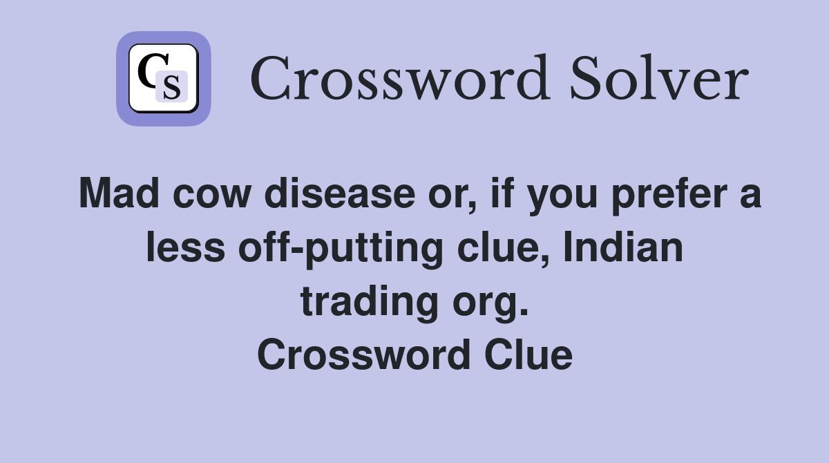 Mad cow disease or, if you prefer a less off-putting clue, Indian trading org. Crossword Clue