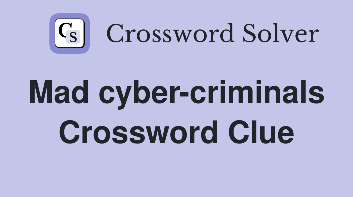 Mad cyber-criminals  Crossword Clue