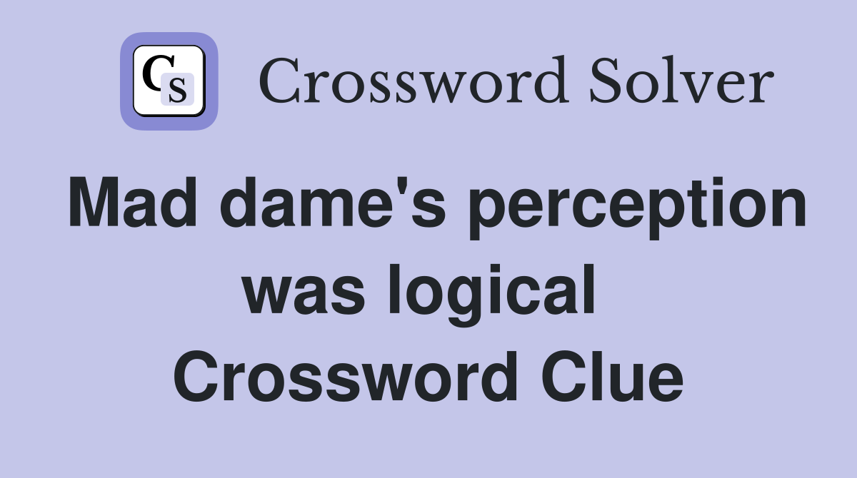 Mad dame's perception was logical  Crossword Clue