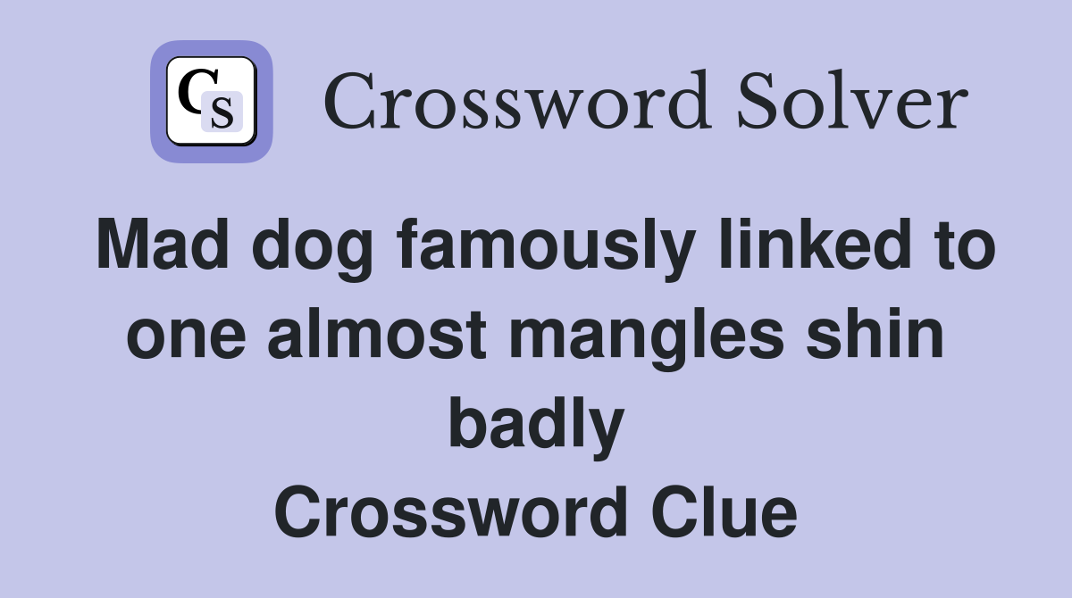 Mad dog famously linked to one almost mangles shin badly Crossword Clue