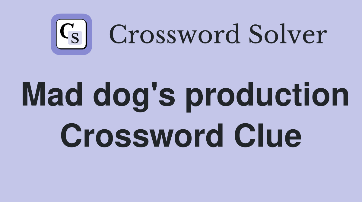 Mad dog's production Crossword Clue