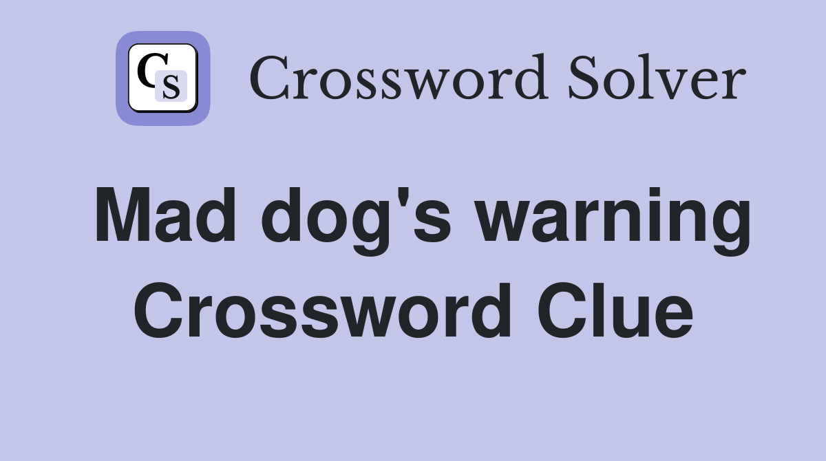 Mad dog's warning Crossword Clue