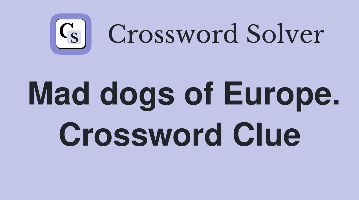 Mad dogs of Europe. Crossword Clue