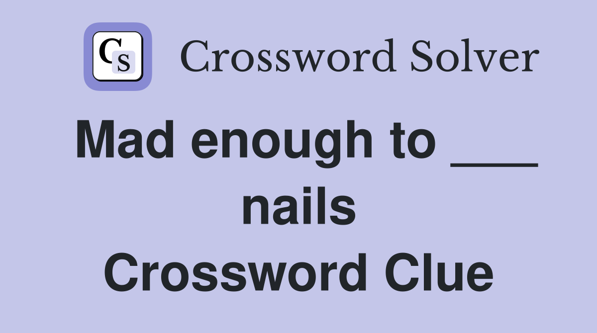 Mad enough to ___ nails Crossword Clue