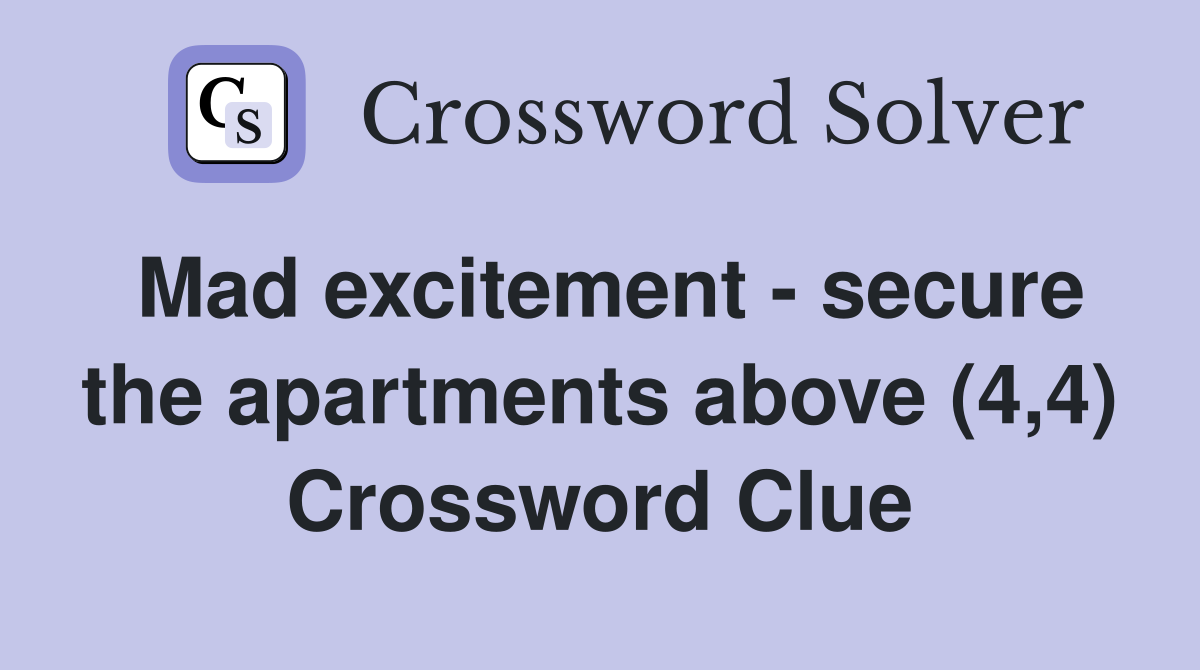 Mad excitement - secure the apartments above (4,4) Crossword Clue