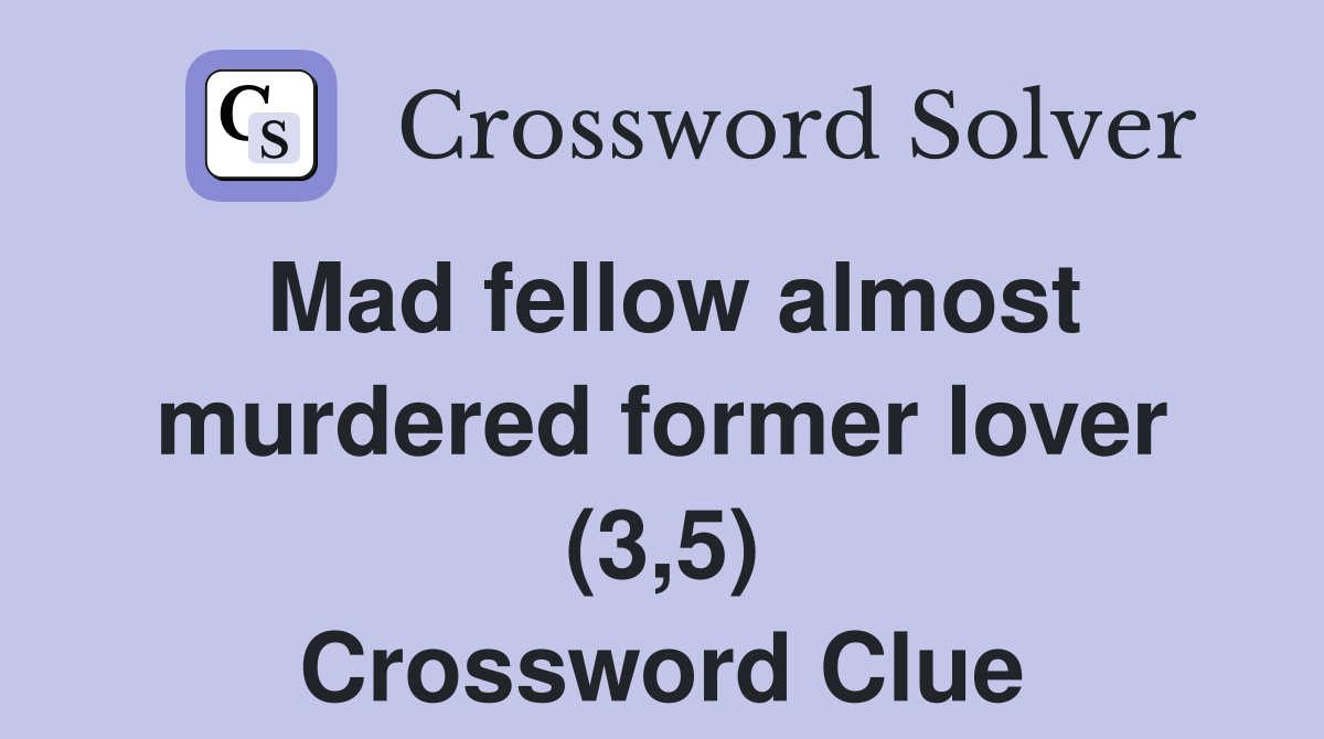 Mad fellow almost murdered former lover (3,5) Crossword Clue