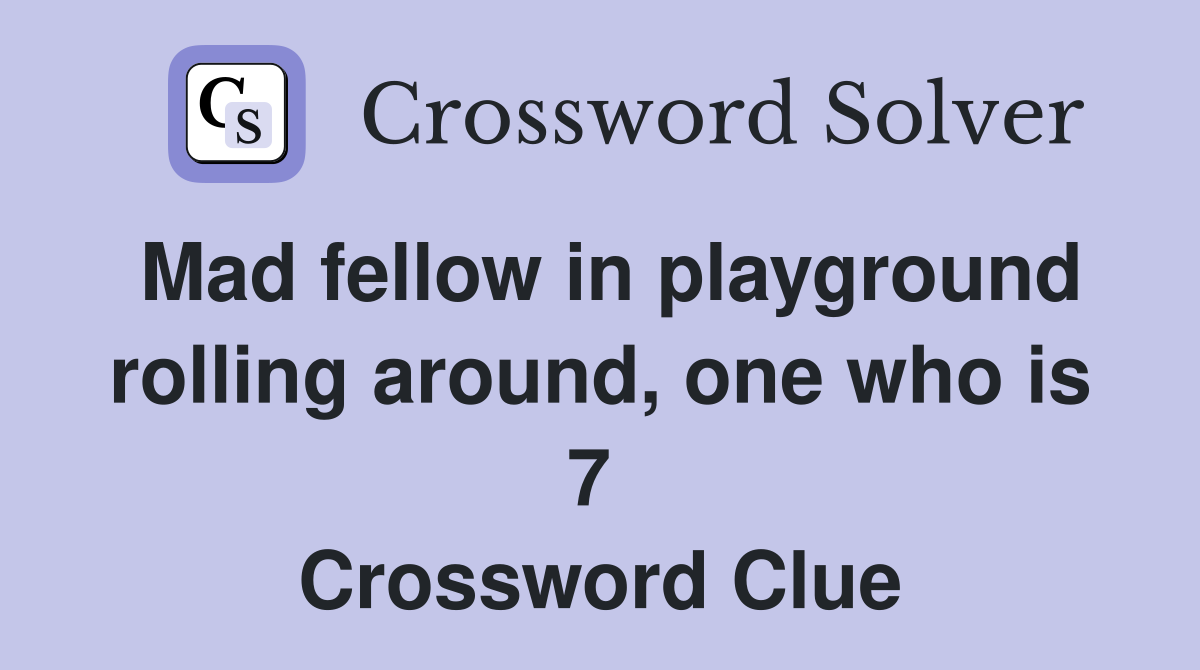 Mad fellow in playground rolling around, one who is 7  Crossword Clue