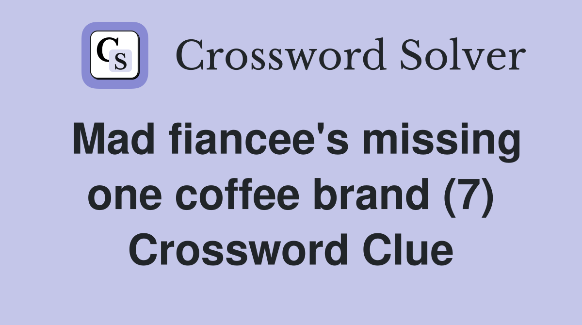 Mad fiancee's missing one coffee brand (7) Crossword Clue